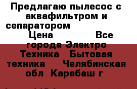 Предлагаю пылесос с аквафильтром и сепаратором Krausen Eco Star › Цена ­ 29 990 - Все города Электро-Техника » Бытовая техника   . Челябинская обл.,Карабаш г.